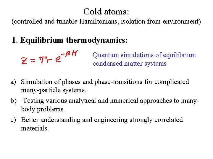 Cold atoms: (controlled and tunable Hamiltonians, isolation from environment) 1. Equilibrium thermodynamics: Quantum simulations