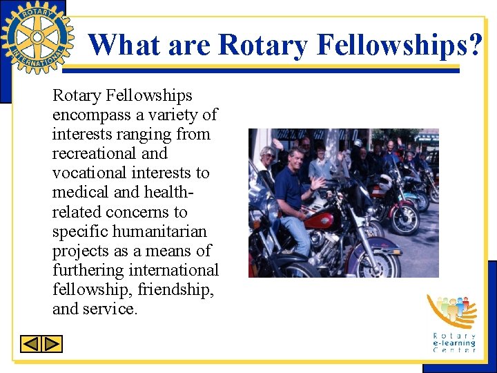 What are Rotary Fellowships? Rotary Fellowships encompass a variety of interests ranging from recreational