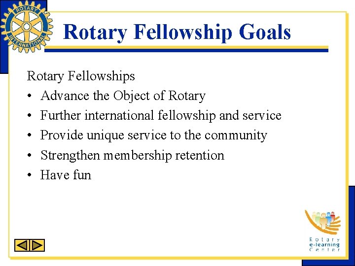 Rotary Fellowship Goals Rotary Fellowships • Advance the Object of Rotary • Further international