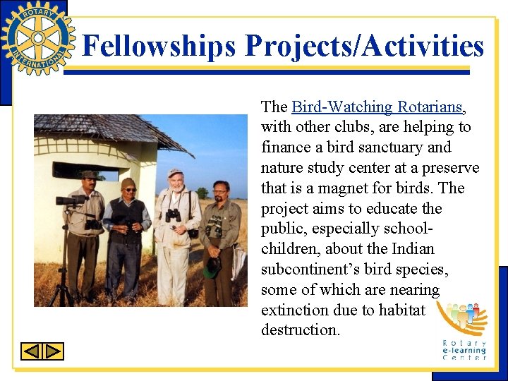 Fellowships Projects/Activities The Bird-Watching Rotarians, with other clubs, are helping to finance a bird
