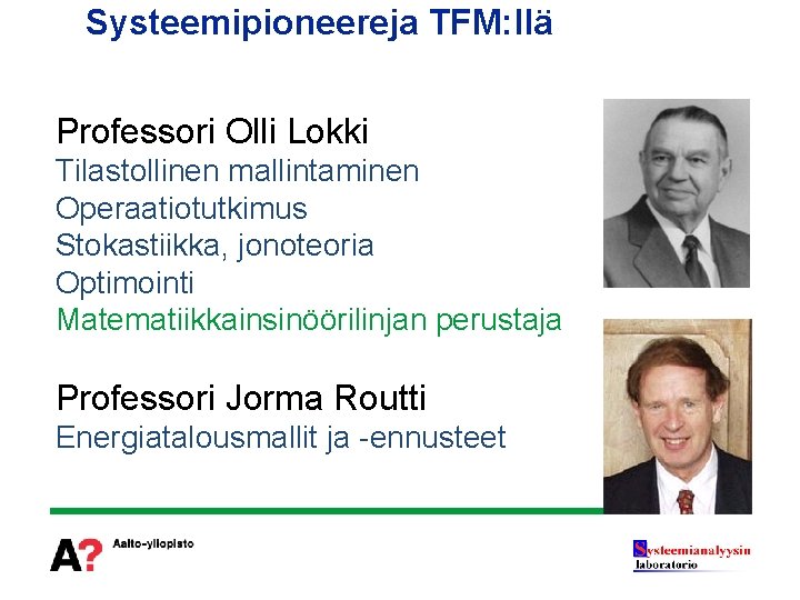 Systeemipioneereja TFM: llä Professori Olli Lokki Tilastollinen mallintaminen Operaatiotutkimus Stokastiikka, jonoteoria Optimointi Matematiikkainsinöörilinjan perustaja