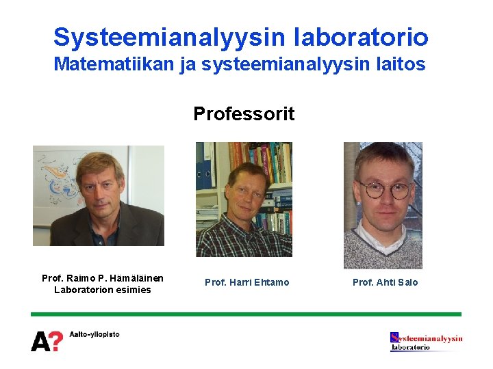 Systeemianalyysin laboratorio Matematiikan ja systeemianalyysin laitos Professorit Prof. Raimo P. Hämäläinen Laboratorion esimies Prof.