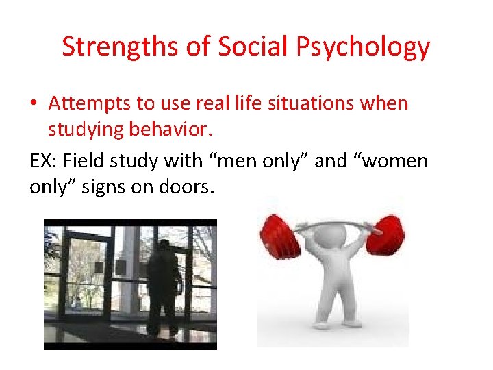 Strengths of Social Psychology • Attempts to use real life situations when studying behavior.