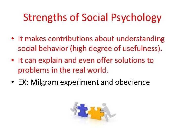 Strengths of Social Psychology • It makes contributions about understanding social behavior (high degree
