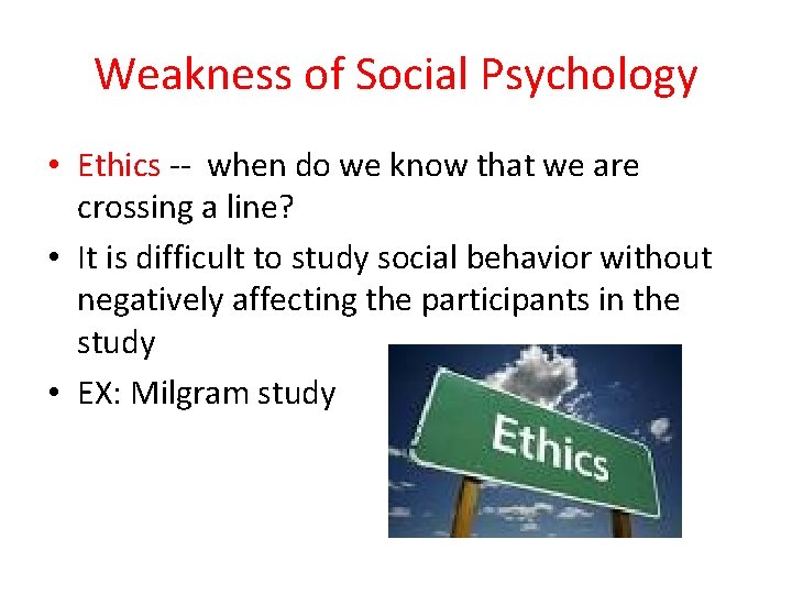 Weakness of Social Psychology • Ethics -- when do we know that we are