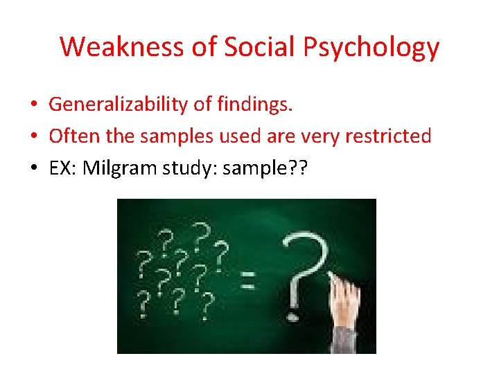 Weakness of Social Psychology • Generalizability of findings. • Often the samples used are