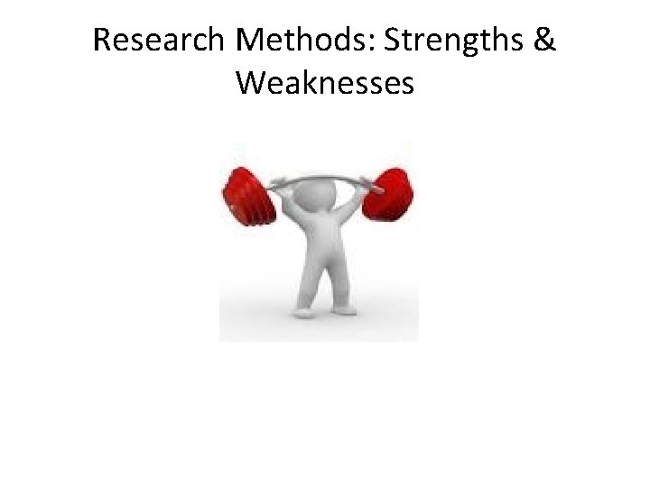 Research Methods: Strengths & Weaknesses 