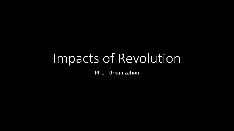Impacts of Revolution Pt 1 - Urbanization 