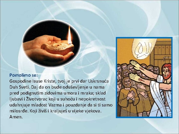 Pomolimo se: Gospodine Isuse Kriste, tvoj je prvi dar Uskrsnuća Duh Sveti. Daj da