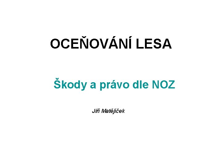 OCEŇOVÁNÍ LESA Škody a právo dle NOZ Jiří Matějíček 