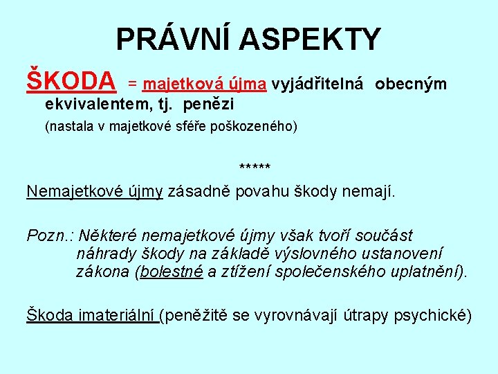 PRÁVNÍ ASPEKTY ŠKODA = majetková újma vyjádřitelná obecným ekvivalentem, tj. penězi (nastala v majetkové