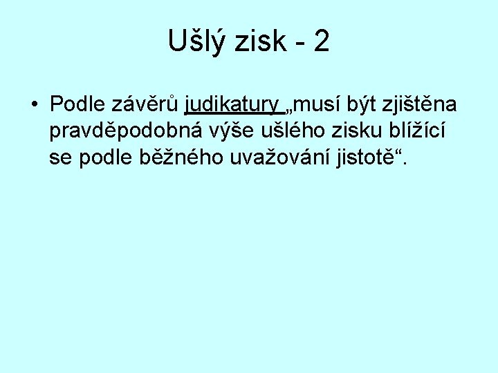 Ušlý zisk - 2 • Podle závěrů judikatury „musí být zjištěna pravděpodobná výše ušlého