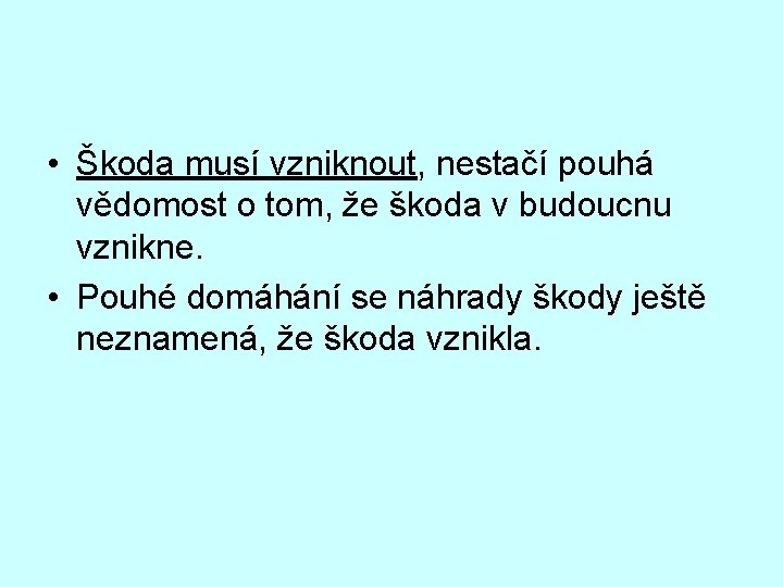  • Škoda musí vzniknout, nestačí pouhá vědomost o tom, že škoda v budoucnu