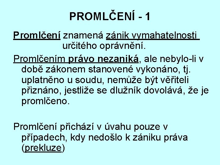 PROMLČENÍ - 1 Promlčení znamená zánik vymahatelnosti určitého oprávnění. Promlčením právo nezaniká, ale nebylo-li