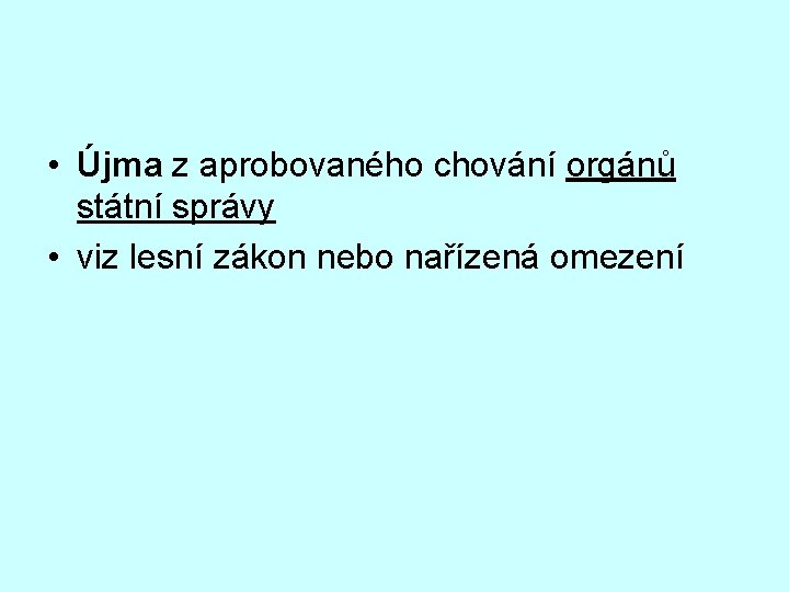  • Újma z aprobovaného chování orgánů státní správy • viz lesní zákon nebo