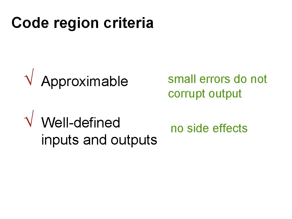 Code region criteria √ Approximable √ Well-defined no side effects inputs and outputs small