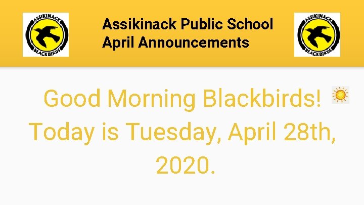 Assikinack Public School April Announcements Good Morning Blackbirds! Today is Tuesday, April 28 th,