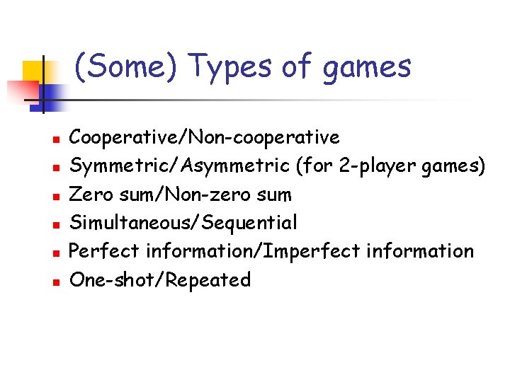 (Some) Types of games n n n Cooperative/Non-cooperative Symmetric/Asymmetric (for 2 -player games) Zero