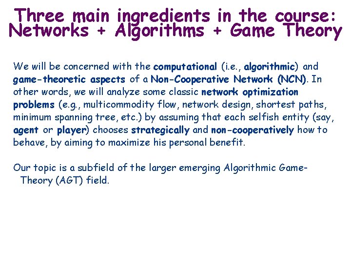 Three main ingredients in the course: Networks + Algorithms + Game Theory We will