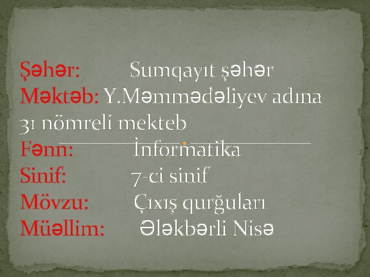 Şəhər: Sumqayıt şəhər Məktəb: Y. Məmmədəliyev adına 31 nömreli mekteb Fənn: İnformatika Sinif: 7