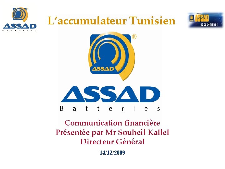 L’accumulateur Tunisien Communication financière Présentée par Mr Souheil Kallel Directeur Général 14/12/2009 