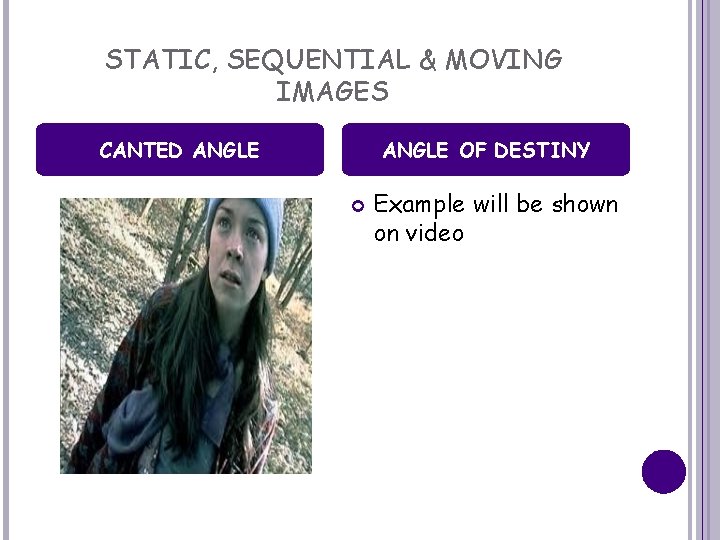 STATIC, SEQUENTIAL & MOVING IMAGES CANTED ANGLE OF DESTINY Example will be shown on