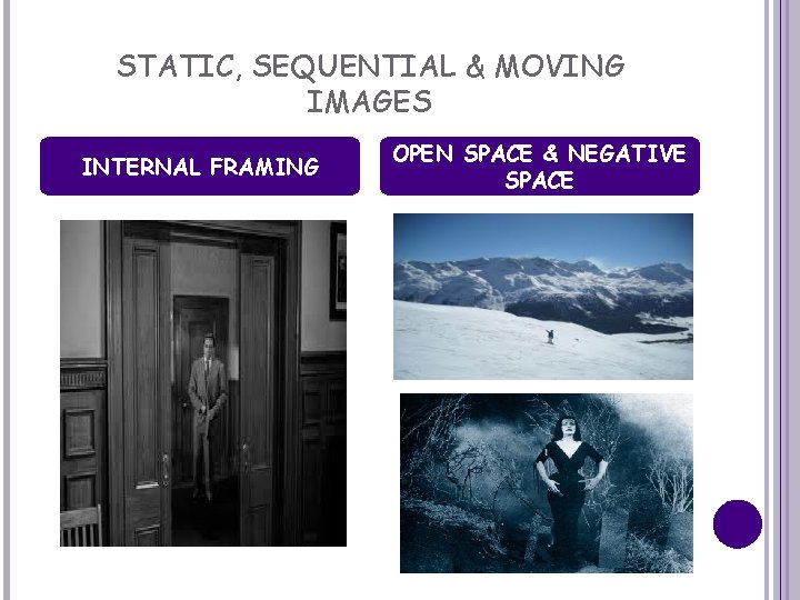 STATIC, SEQUENTIAL & MOVING IMAGES INTERNAL FRAMING OPEN SPACE & NEGATIVE SPACE 