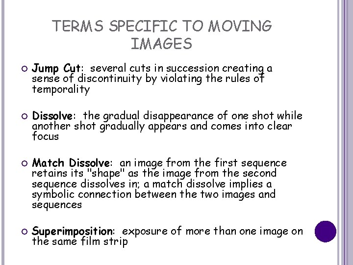 TERMS SPECIFIC TO MOVING IMAGES Jump Cut: several cuts in succession creating a sense