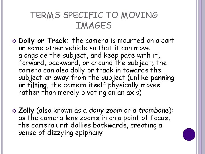 TERMS SPECIFIC TO MOVING IMAGES Dolly or Track: the camera is mounted on a