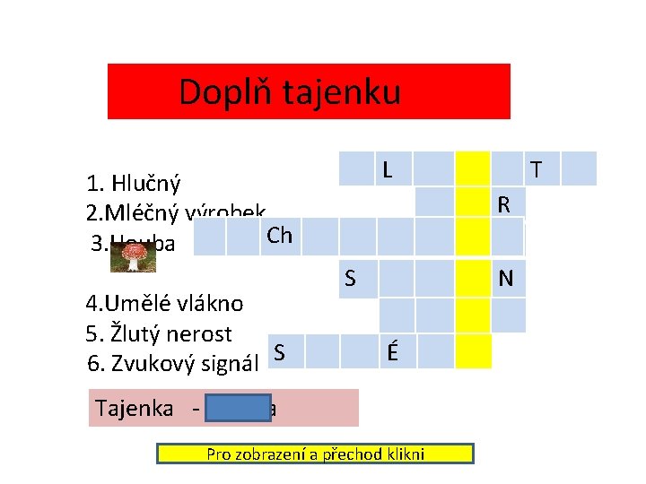 Doplň tajenku H L A 1. Hlučný S 2. Mléčný výrobek Ch O M