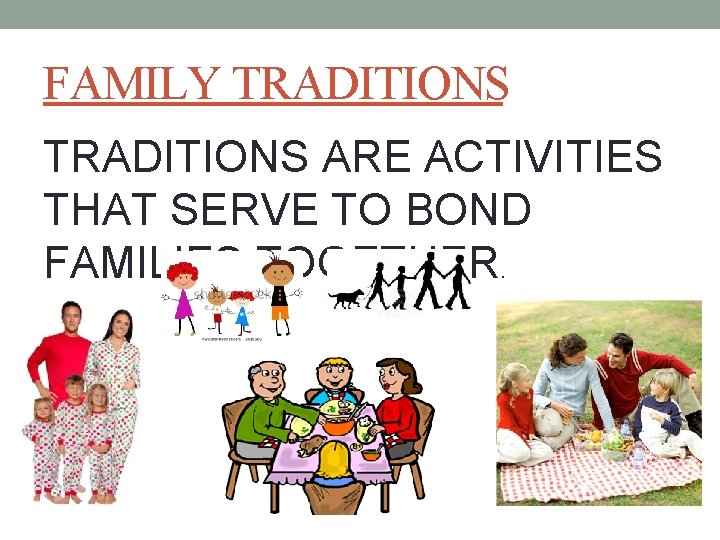 FAMILY TRADITIONS ARE ACTIVITIES THAT SERVE TO BOND FAMILIES TOGETHER. 
