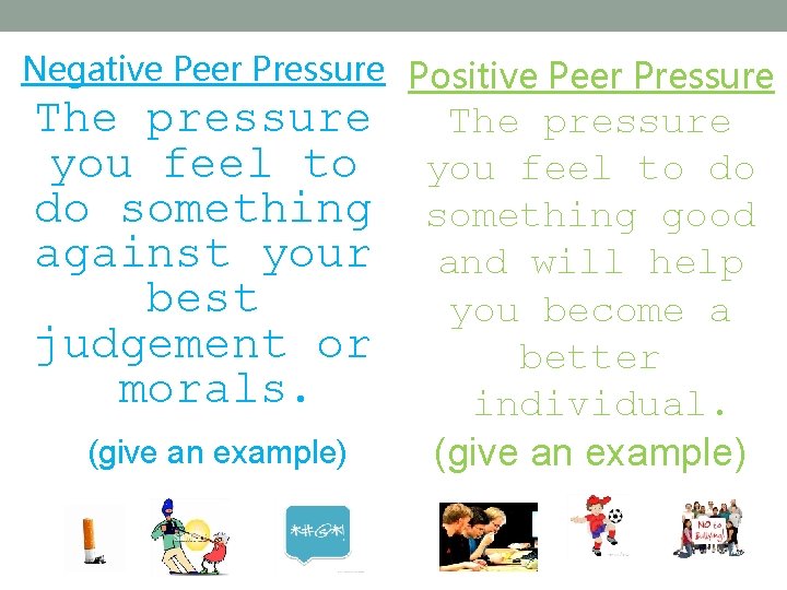 Negative Peer Pressure Positive Peer Pressure The pressure you feel to do something against