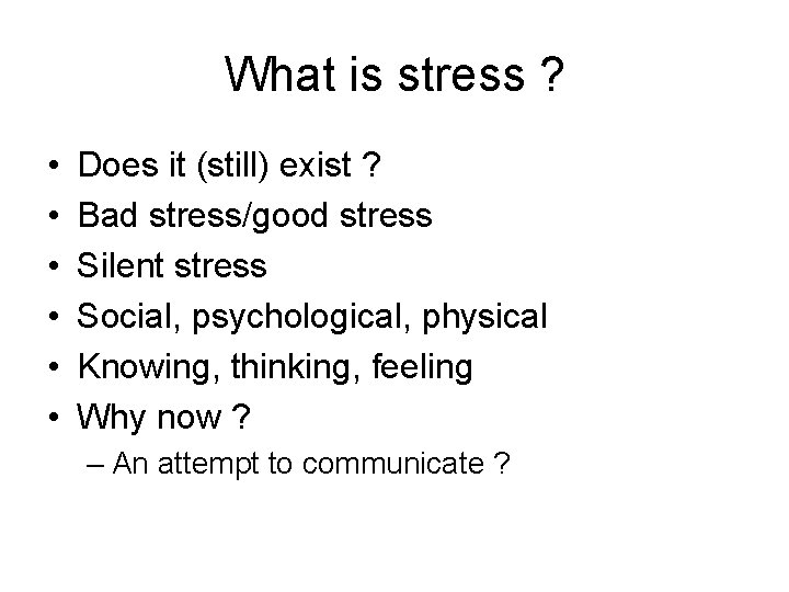 What is stress ? • • • Does it (still) exist ? Bad stress/good What is stress ? • • • Does it (still) exist ? Bad stress/good
