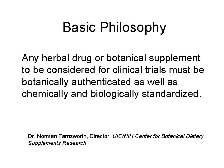 Basic Philosophy Any herbal drug or botanical supplement to be considered for clinical trials