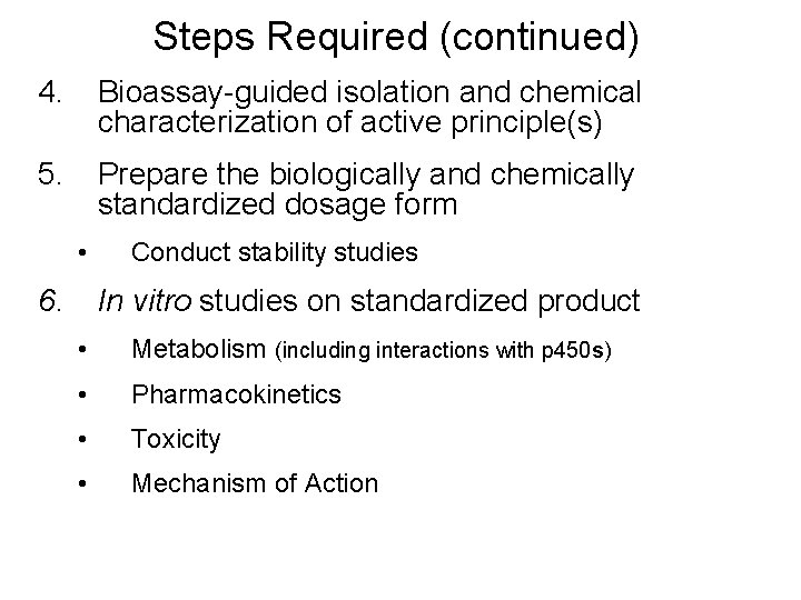 Steps Required (continued) 4. Bioassay-guided isolation and chemical characterization of active principle(s) 5. Prepare
