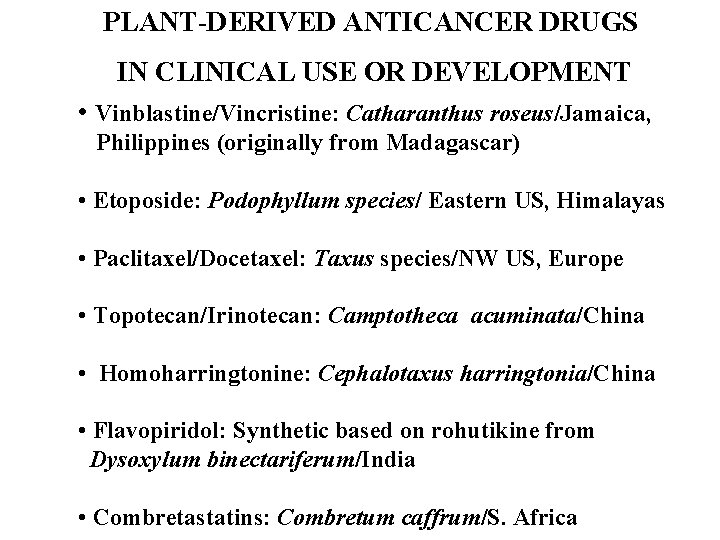 PLANT-DERIVED ANTICANCER DRUGS IN CLINICAL USE OR DEVELOPMENT • Vinblastine/Vincristine: Catharanthus roseus/Jamaica, Philippines (originally