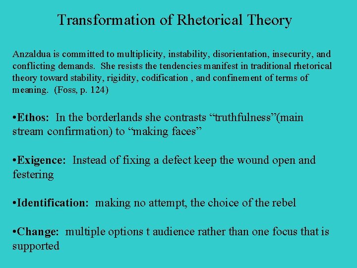 Transformation of Rhetorical Theory Anzaldua is committed to multiplicity, instability, disorientation, insecurity, and conflicting