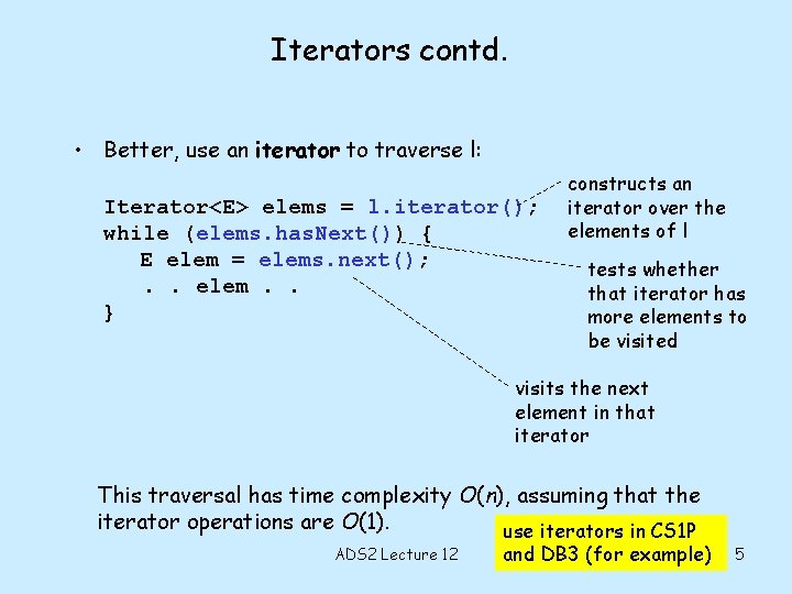 Iterators contd. • Better, use an iterator to traverse l: Iterator<E> elems = l.