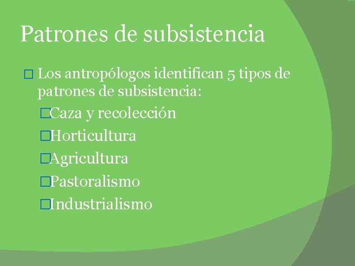 Patrones de subsistencia � Los antropólogos identifican 5 tipos de patrones de subsistencia: �Caza