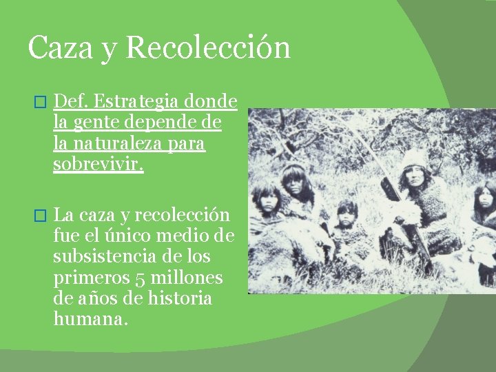 Caza y Recolección � Def. Estrategia donde la gente depende de la naturaleza para