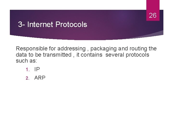 26 3 - Internet Protocols Responsible for addressing , packaging and routing the data