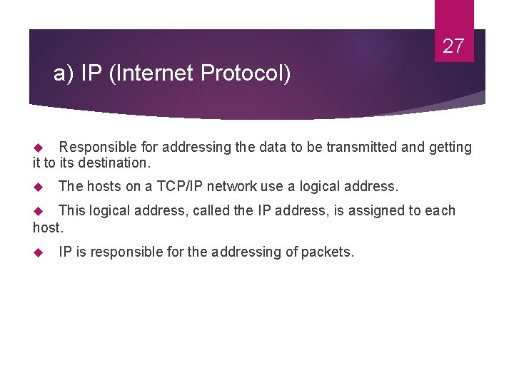 27 a) IP (Internet Protocol) Responsible for addressing the data to be transmitted and