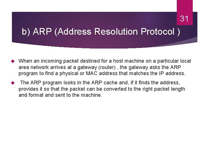 31 b) ARP (Address Resolution Protocol ) When an incoming packet destined for a