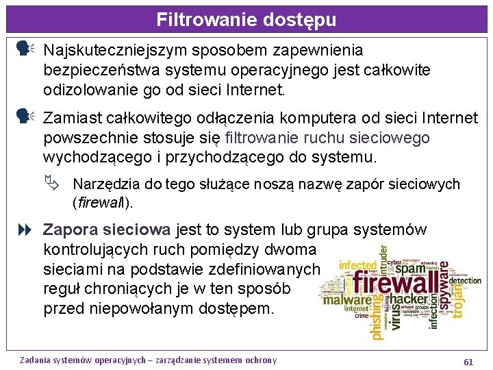 Filtrowanie dostępu Najskuteczniejszym sposobem zapewnienia bezpieczeństwa systemu operacyjnego jest całkowite odizolowanie go od sieci