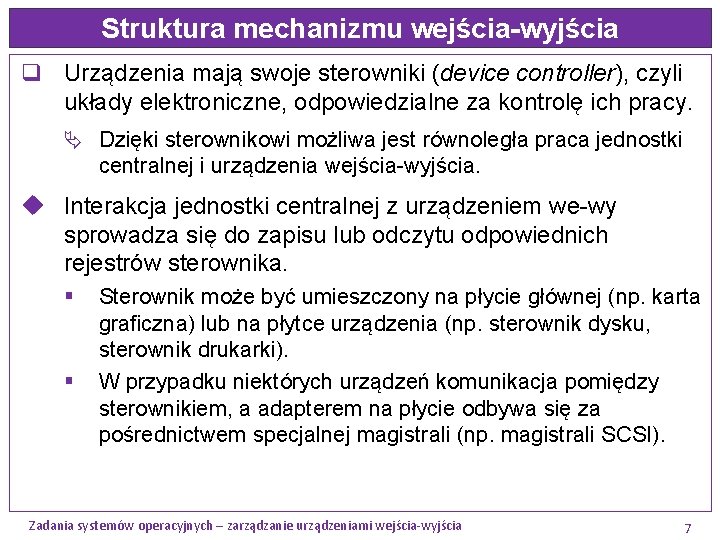 Struktura mechanizmu wejścia-wyjścia q Urządzenia mają swoje sterowniki (device controller), czyli układy elektroniczne, odpowiedzialne