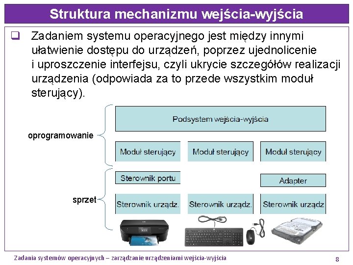 Struktura mechanizmu wejścia-wyjścia q Zadaniem systemu operacyjnego jest między innymi ułatwienie dostępu do urządzeń,