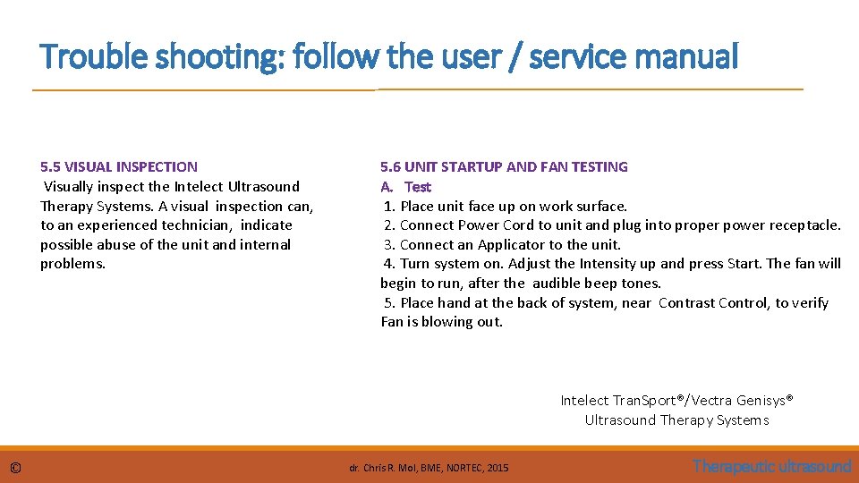 Trouble shooting: follow the user / service manual 5. 5 VISUAL INSPECTION Visually inspect Trouble shooting: follow the user / service manual 5. 5 VISUAL INSPECTION Visually inspect