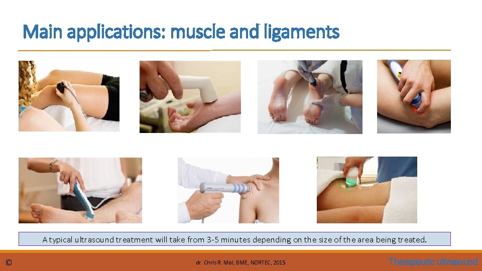 Main applications: muscle and ligaments A typical ultrasound treatment will take from 3 -5 Main applications: muscle and ligaments A typical ultrasound treatment will take from 3 -5