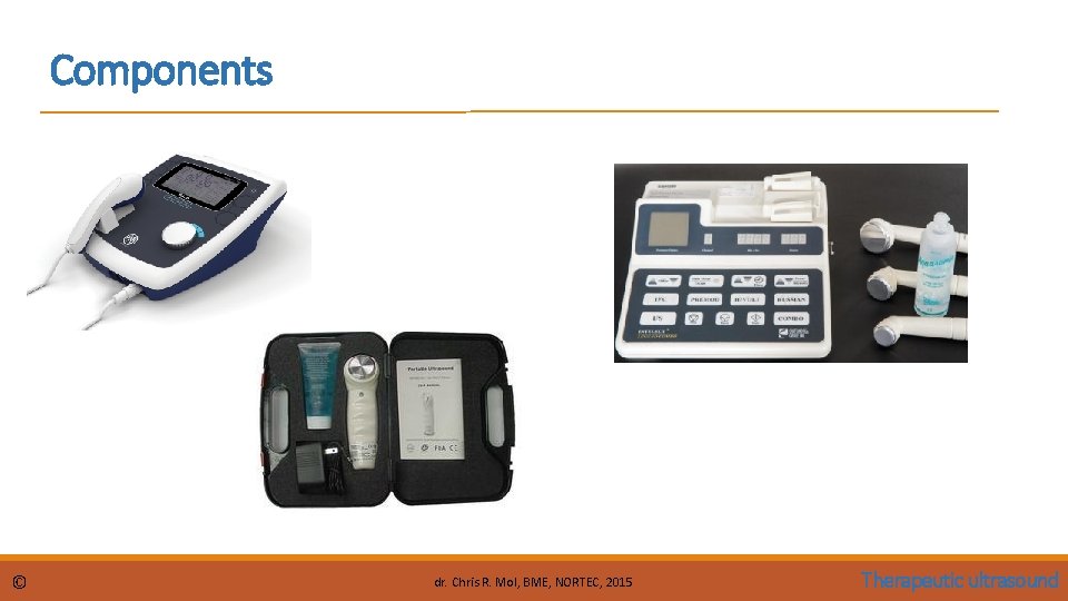 Components © dr. Chris R. Mol, BME, NORTEC, 2015 Therapeutic ultrasound Components © dr. Chris R. Mol, BME, NORTEC, 2015 Therapeutic ultrasound