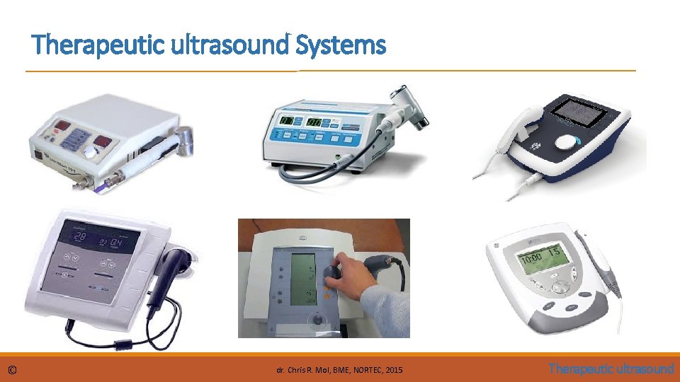 Therapeutic ultrasound Systems © dr. Chris R. Mol, BME, NORTEC, 2015 Therapeutic ultrasound Therapeutic ultrasound Systems © dr. Chris R. Mol, BME, NORTEC, 2015 Therapeutic ultrasound